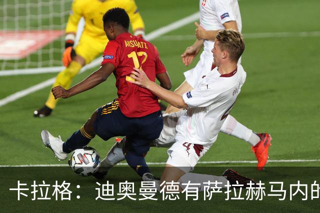 卡拉格：迪奥曼德有萨拉赫马内的特质 值不值1亿？反正不是我的钱